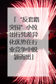 “反套路突围”小拉出行凭差异化优势在行业竞争中脱颖而出