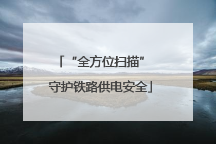 “全方位扫描” 守护铁路供电安全
