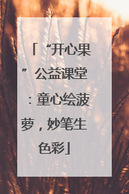 “开心果”公益课堂：童心绘菠萝，妙笔生色彩