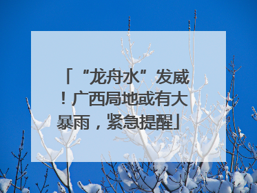 “龙舟水”发威！广西局地或有大暴雨，紧急提醒
