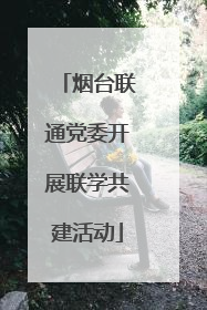 烟台联通党委开展联学共建活动