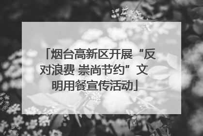 烟台高新区开展“反对浪费 崇尚节约”文明用餐宣传活动