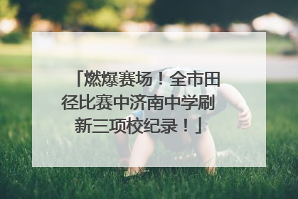 燃爆赛场！全市田径比赛中济南中学刷新三项校纪录！