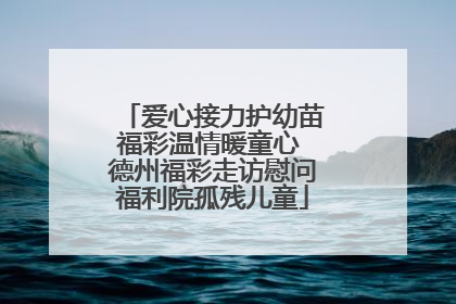 爱心接力护幼苗福彩温情暖童心 德州福彩走访慰问福利院孤残儿童