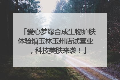 爱心梦缘合成生物护肤体验馆玉林玉州店试营业，科技美肤来袭！