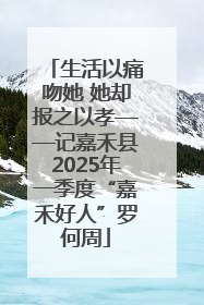生活以痛吻她 她却报之以孝——记嘉禾县2025年一季度“嘉禾好人”罗何周