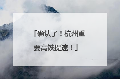 确认了！杭州重要高铁提速！