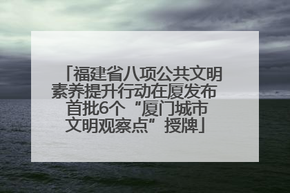 福建省八项公共文明素养提升行动在厦发布 首批6个“厦门城市文明观察点”授牌
