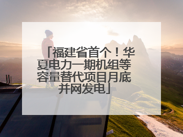 福建省首个！华夏电力一期机组等容量替代项目月底并网发电