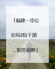 福建一市公安局2位干部，职务调整
