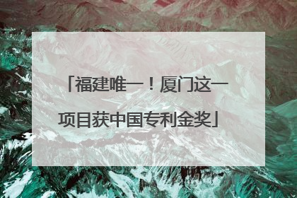 福建唯一！厦门这一项目获中国专利金奖