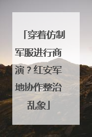 穿着仿制军服进行商演？红安军地协作整治乱象
