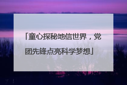 童心探秘地信世界，党团先锋点亮科学梦想