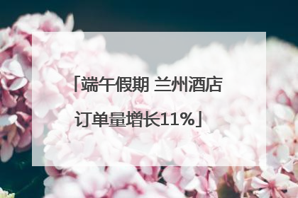 端午假期 兰州酒店订单量增长11%