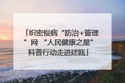 织密慢病“防治+管理”网 “人民健康之星”科普行动走进建瓯