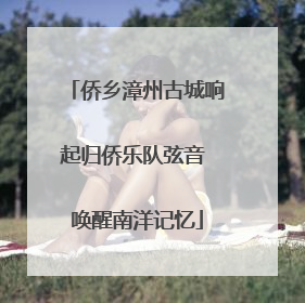 侨乡漳州古城响起归侨乐队弦音 唤醒南洋记忆