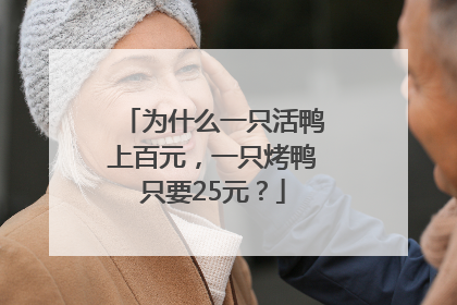 为什么一只活鸭上百元，一只烤鸭只要25元？