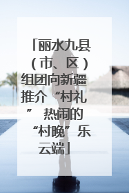丽水九县（市、区）组团向新疆推介“村礼” 热闹的“村晚”乐云端