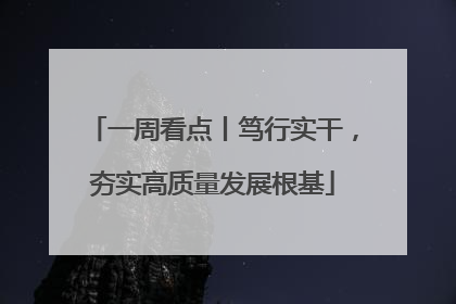 一周看点丨笃行实干，夯实高质量发展根基