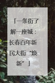 一条街了解一座城：长春百年新民大街“焕新”