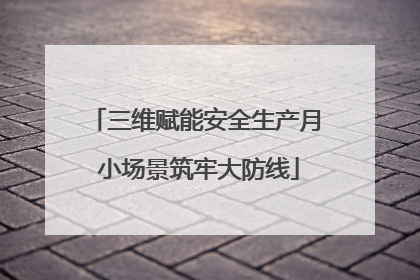 三维赋能安全生产月 小场景筑牢大防线