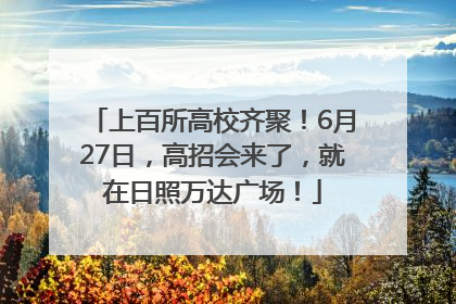 上百所高校齐聚！6月27日，高招会来了，就在日照万达广场！