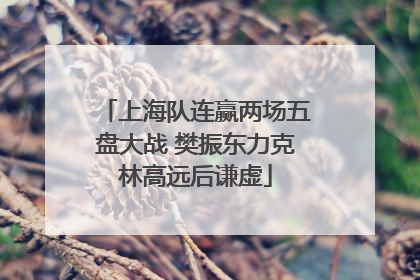 上海队连赢两场五盘大战 樊振东力克林高远后谦虚