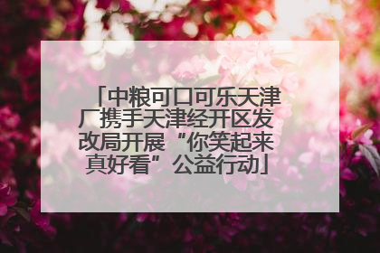 中粮可口可乐天津厂携手天津经开区发改局开展“你笑起来真好看”公益行动