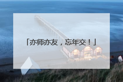 亦师亦友，忘年交！