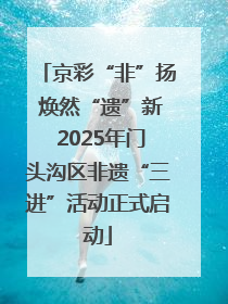京彩“非”扬 焕然“遗”新 2025年门头沟区非遗“三进”活动正式启动