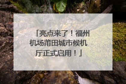 亮点来了！福州机场莆田城市候机厅正式启用！