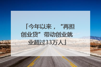 今年以来，“再担创业贷”带动创业就业超过33万人