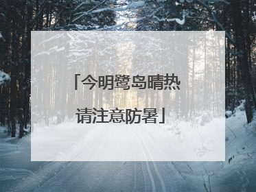 今明鹭岛晴热 请注意防暑