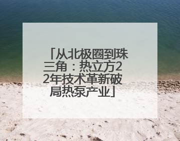 从北极圈到珠三角：热立方22年技术革新破局热泵产业