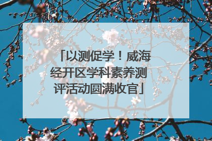 以测促学！威海经开区学科素养测评活动圆满收官