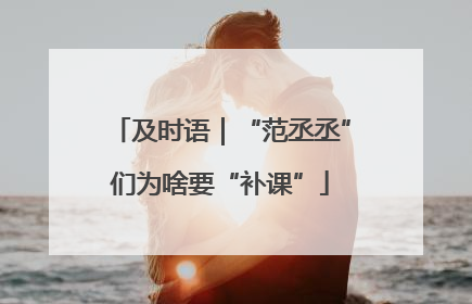 及时语｜“范丞丞”们为啥要“补课”