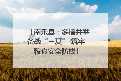 南乐县：多措并举备战“三夏” 筑牢粮食安全防线