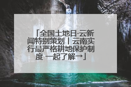 全国土地日·云新闻特别策划丨云南实行最严格耕地保护制度 一起了解→