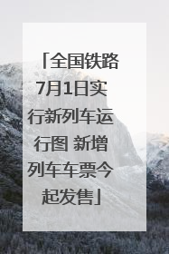全国铁路7月1日实行新列车运行图 新增列车车票今起发售