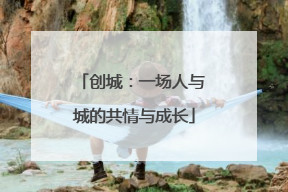 创城：一场人与城的共情与成长