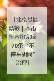 北京号最精彩｜本市年内将完成70条“不停车胡同”治理