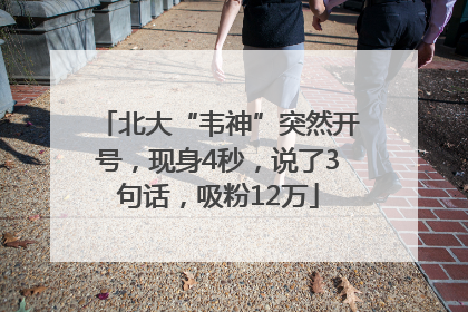 北大“韦神”突然开号，现身4秒，说了3句话，吸粉12万