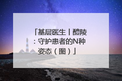 基层医生丨醴陵：守护患者的N种姿态（图）