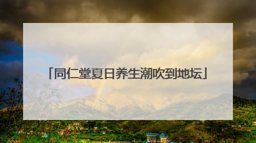 同仁堂夏日养生潮吹到地坛