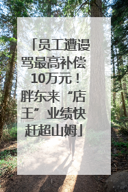 员工遭谩骂最高补偿10万元！胖东来“店王”业绩快赶超山姆