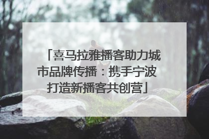 喜马拉雅播客助力城市品牌传播：携手宁波打造新播客共创营