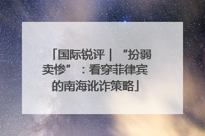 国际锐评｜“扮弱卖惨”：看穿菲律宾的南海讹诈策略