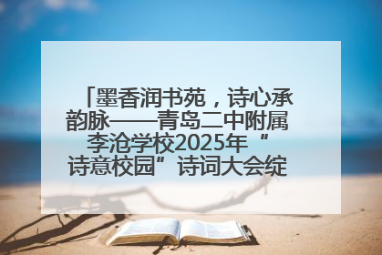 墨香润书苑，诗心承韵脉——青岛二中附属李沧学校2025年“诗意校园”诗词大会绽放文化华章