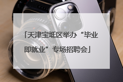 天津宝坻区举办“毕业即就业”专场招聘会