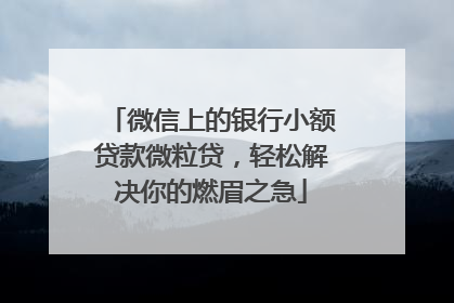 微信上的银行小额贷款微粒贷，轻松解决你的燃眉之急
